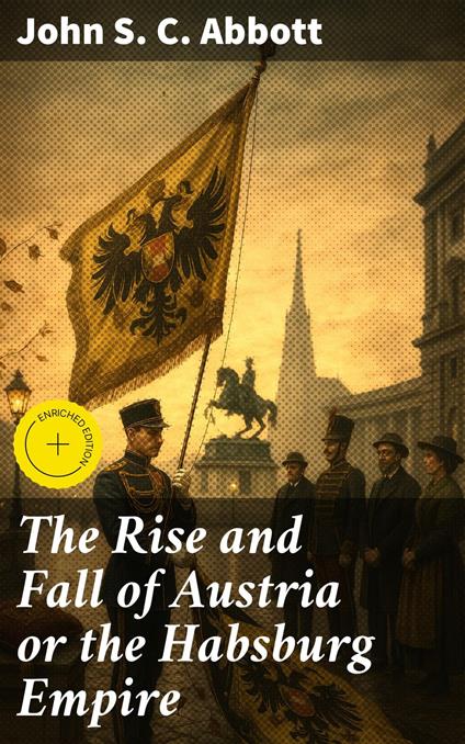 The Rise and Fall of Austria or the Habsburg Empire