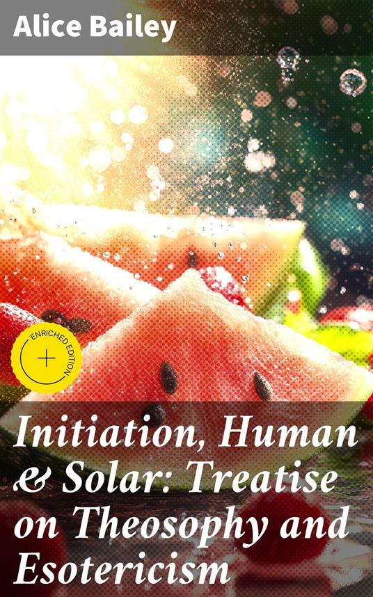Initiation, Human & Solar: Treatise on Theosophy and Esotericism