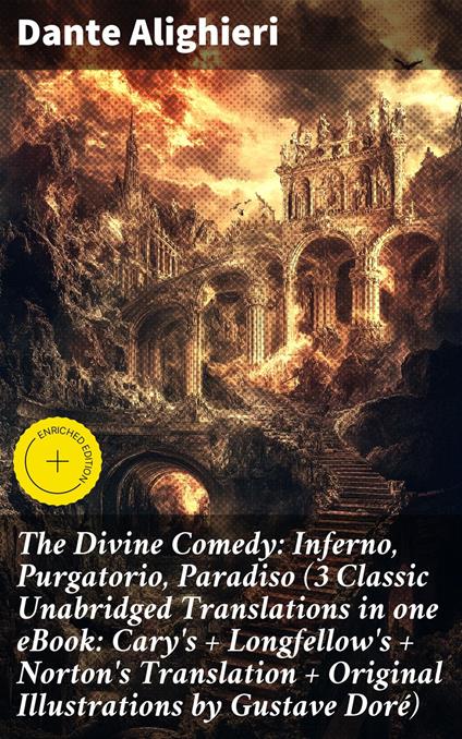 The Divine Comedy: Inferno, Purgatorio, Paradiso (3 Classic Unabridged Translations in one eBook: Cary's + Longfellow's + Norton's Translation + Original Illustrations by Gustave Doré)