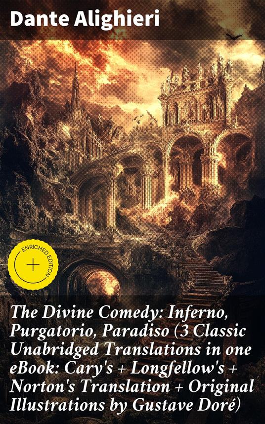 The Divine Comedy: Inferno, Purgatorio, Paradiso (3 Classic Unabridged Translations in one eBook: Cary's + Longfellow's + Norton's Translation + Original Illustrations by Gustave Doré)