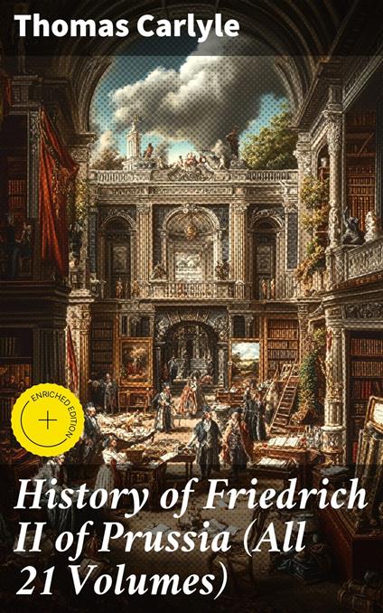 History of Friedrich II of Prussia (All 21 Volumes)