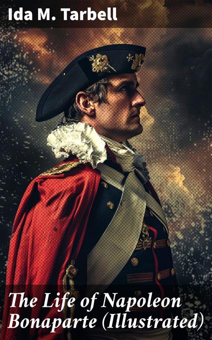 The Life of Napoleon Bonaparte (Illustrated)