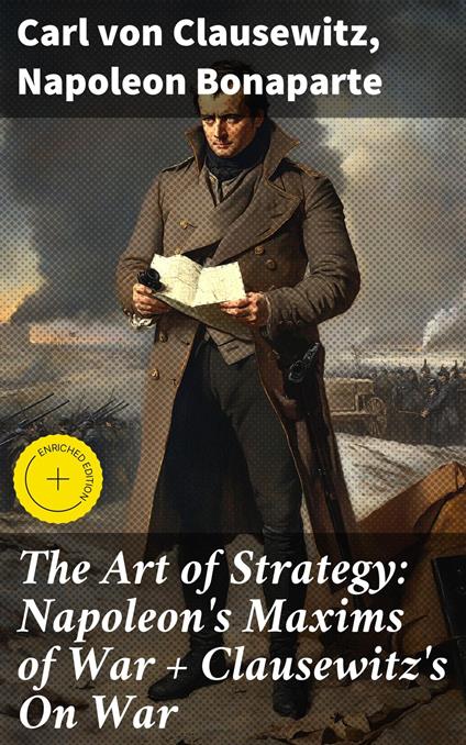 The Art of Strategy: Napoleon's Maxims of War + Clausewitz's On War