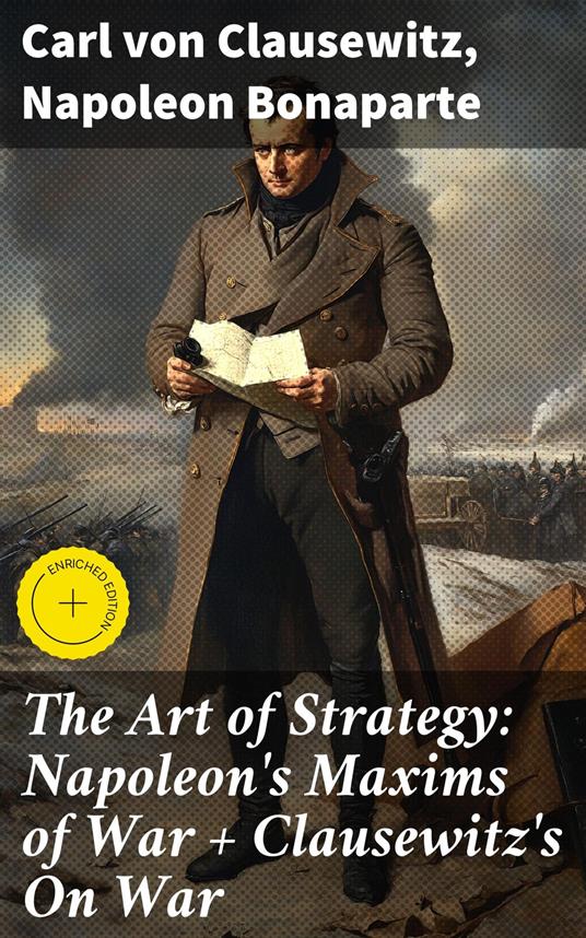 The Art of Strategy: Napoleon's Maxims of War + Clausewitz's On War