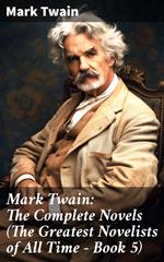 Mark Twain: The Complete Novels (The Greatest Novelists of All Time – Book 5)