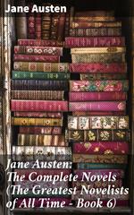 Jane Austen: The Complete Novels (The Greatest Novelists of All Time – Book 6)