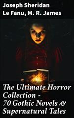 The Ultimate Horror Collection - 70 Gothic Novels & Supernatural Tales