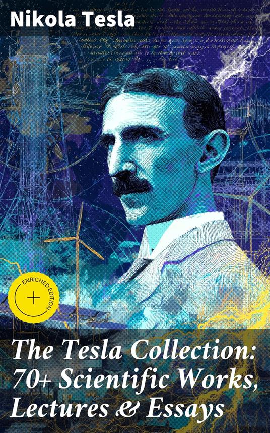 The Tesla Collection: 70+ Scientific Works, Lectures & Essays