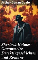 Sherlock Holmes: Gesammelte Detektivgeschichten und Romane