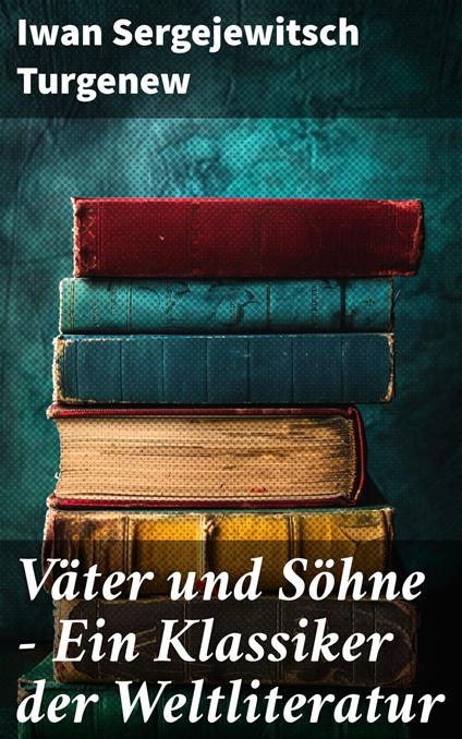 Väter und Söhne - Ein Klassiker der Weltliteratur