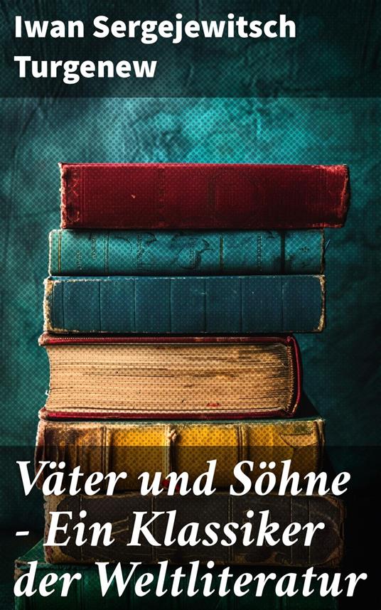 Väter und Söhne - Ein Klassiker der Weltliteratur