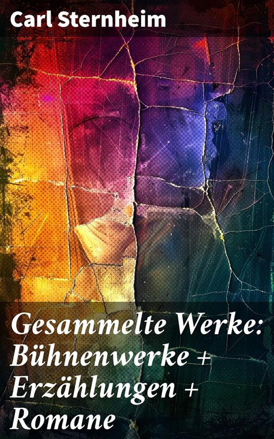 Gesammelte Werke: Bühnenwerke + Erzählungen + Romane
