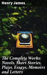 The Complete Works: Novels, Short Stories, Plays, Essays, Memoirs and Letters