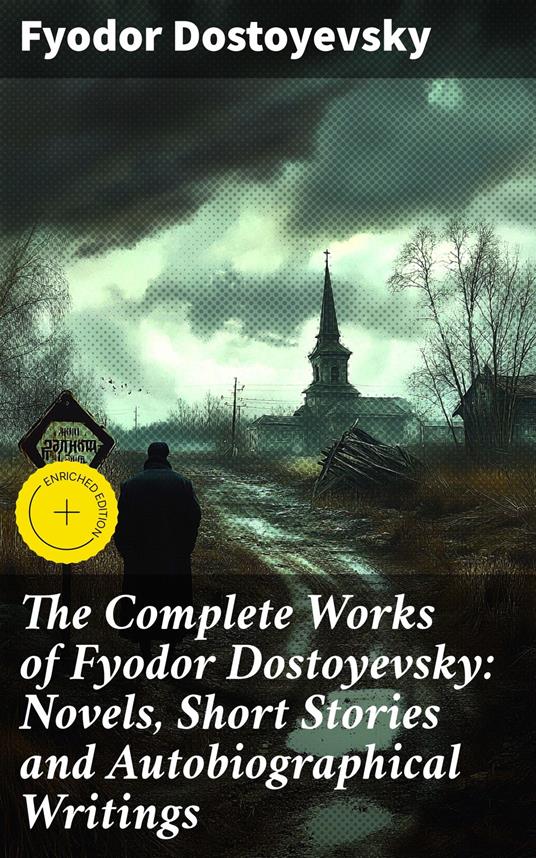 The Complete Works of Fyodor Dostoyevsky: Novels, Short Stories and Autobiographical Writings