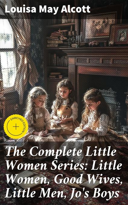 The Complete Little Women Series: Little Women, Good Wives, Little Men, Jo's Boys