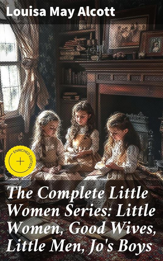The Complete Little Women Series: Little Women, Good Wives, Little Men, Jo's Boys