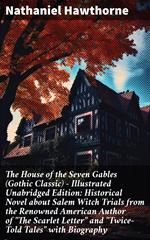 The House of the Seven Gables (Gothic Classic) - Illustrated Unabridged Edition: Historical Novel about Salem Witch Trials from the Renowned American Author of 