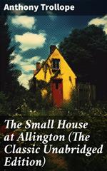 The Small House at Allington (The Classic Unabridged Edition)