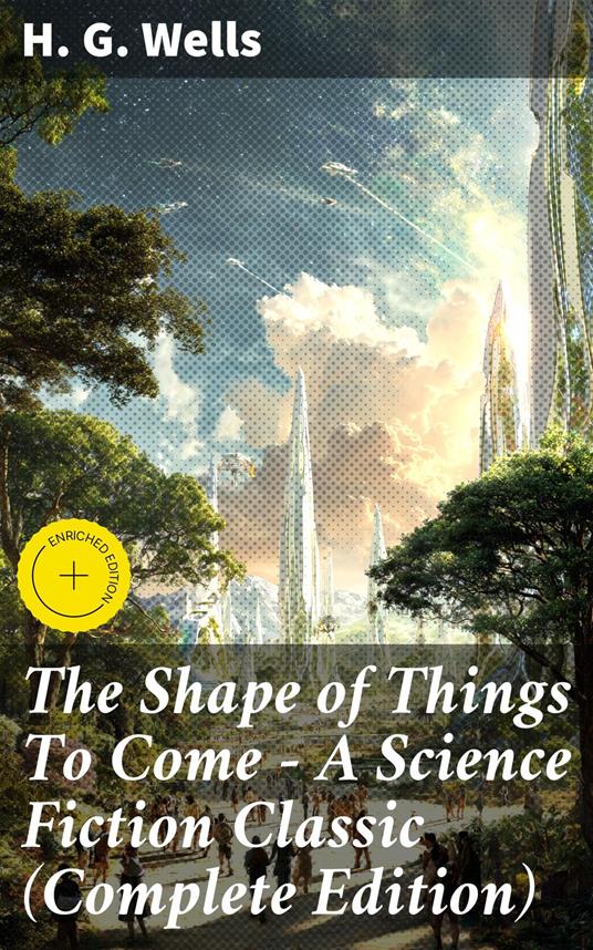 The Shape of Things To Come - A Science Fiction Classic (Complete Edition)