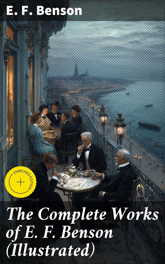 The Complete Works of E. F. Benson (Illustrated)