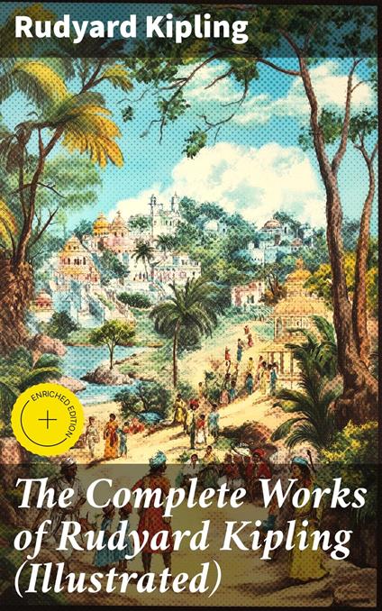 The Complete Works of Rudyard Kipling (Illustrated)