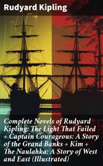 Complete Novels of Rudyard Kipling: The Light That Failed + Captain Courageous: A Story of the Grand Banks + Kim + The Naulahka: A Story of West and East (Illustrated)