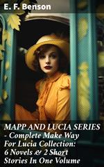 MAPP AND LUCIA SERIES – Complete Make Way For Lucia Collection: 6 Novels & 2 Short Stories In One Volume