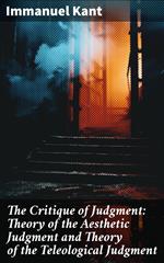 The Critique of Judgment: Theory of the Aesthetic Judgment and Theory of the Teleological Judgment
