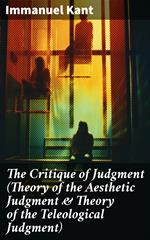 The Critique of Judgment (Theory of the Aesthetic Judgment & Theory of the Teleological Judgment)