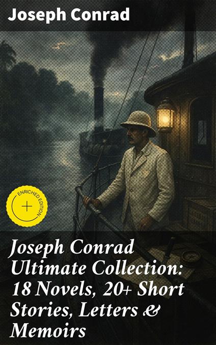 Joseph Conrad Ultimate Collection: 18 Novels, 20+ Short Stories, Letters & Memoirs
