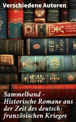 Sammelband - Historische Romane aus der Zeit des deutsch-französischen Krieges