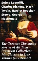 The Greatest Christmas Stories of All Time - Premium Collection: 90+ Classics in One Volume (Illustrated)