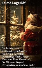 Die beliebtesten Weihnachtsgeschichten von Selma Lagerlöf: Die Heilige Nacht, Peter Nord und Frau Fastenzeit, Ein Weihnachtsgast, Der Spielmann und viel mehr