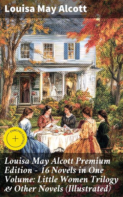 Louisa May Alcott Premium Edition - 16 Novels in One Volume: Little Women Trilogy & Other Novels (Illustrated)