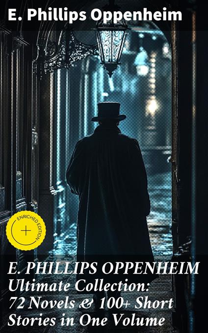 E. PHILLIPS OPPENHEIM Ultimate Collection: 72 Novels & 100+ Short Stories in One Volume