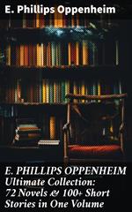 E. PHILLIPS OPPENHEIM Ultimate Collection: 72 Novels & 100+ Short Stories in One Volume