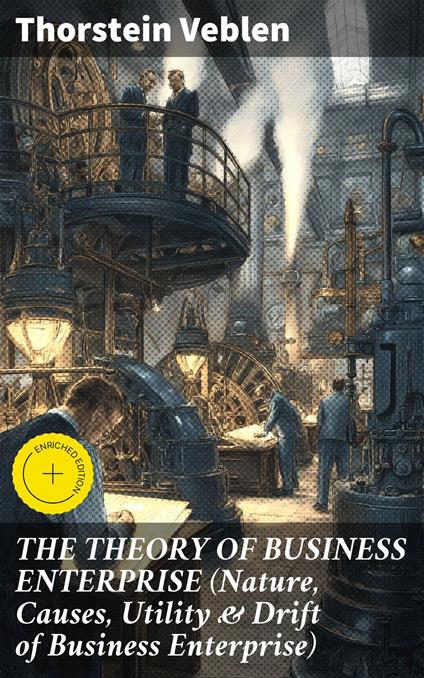 THE THEORY OF BUSINESS ENTERPRISE (Nature, Causes, Utility & Drift of Business Enterprise)