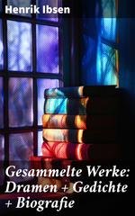 Gesammelte Werke: Dramen + Gedichte + Biografie