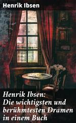 Henrik Ibsen: Die wichtigsten und berühmtesten Dramen in einem Buch