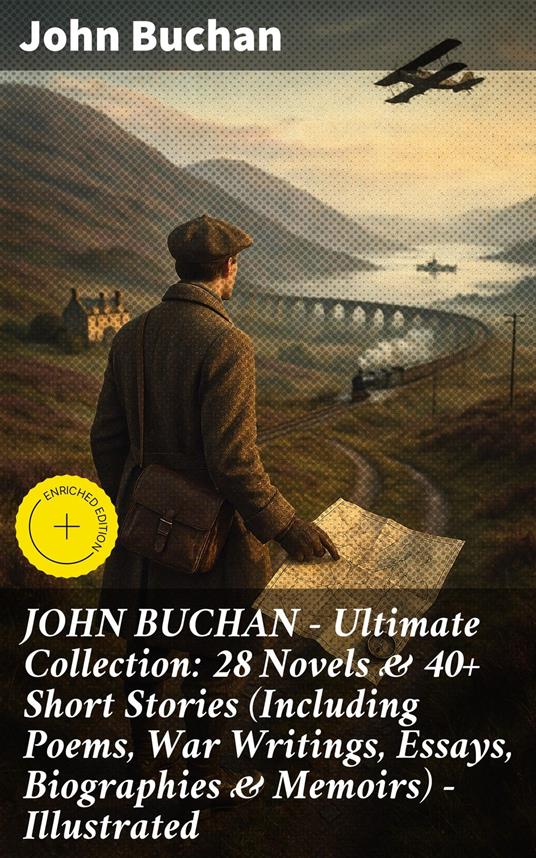 JOHN BUCHAN – Ultimate Collection: 28 Novels & 40+ Short Stories (Including Poems, War Writings, Essays, Biographies & Memoirs) - Illustrated