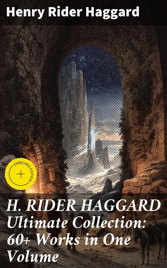 H. RIDER HAGGARD Ultimate Collection: 60+ Works in One Volume