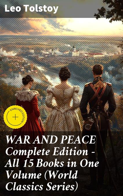 WAR AND PEACE Complete Edition – All 15 Books in One Volume (World Classics Series)
