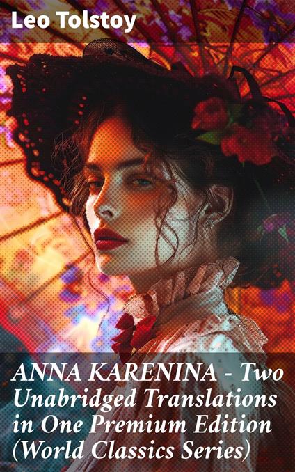 ANNA KARENINA – Two Unabridged Translations in One Premium Edition (World Classics Series)