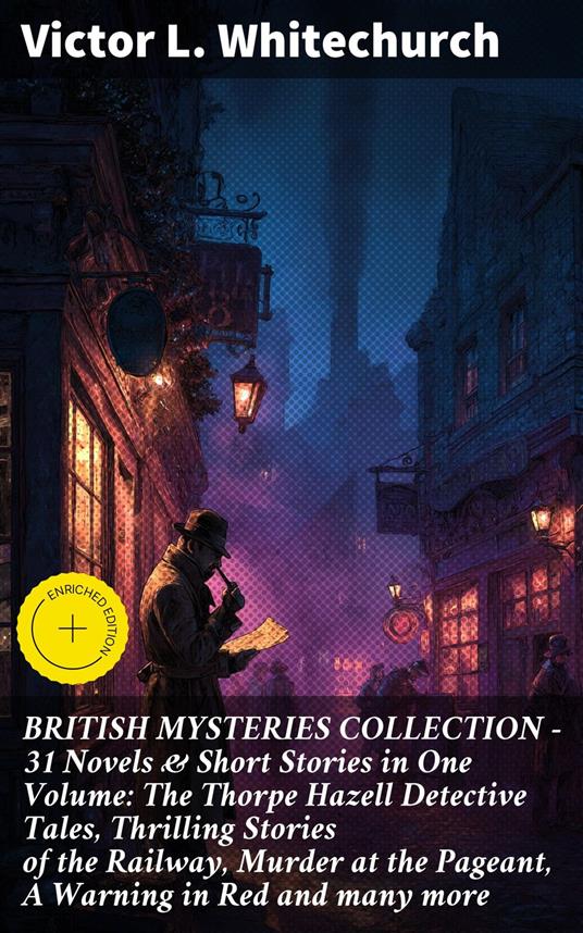 BRITISH MYSTERIES COLLECTION - 31 Novels & Short Stories in One Volume: The Thorpe Hazell Detective Tales, Thrilling Stories of the Railway, Murder at the Pageant, A Warning in Red and many more