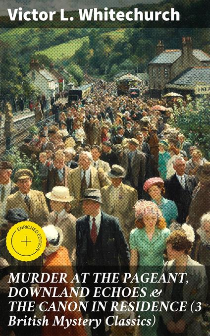 MURDER AT THE PAGEANT, DOWNLAND ECHOES & THE CANON IN RESIDENCE (3 British Mystery Classics)