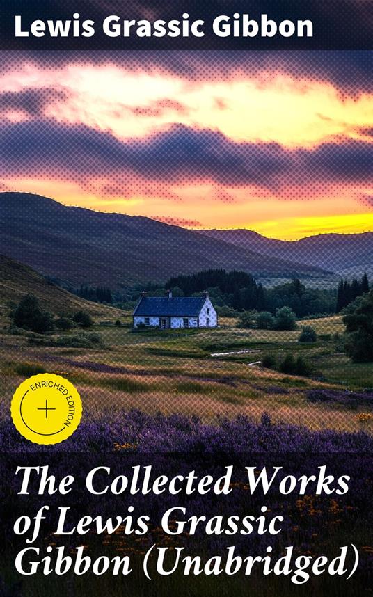The Collected Works of Lewis Grassic Gibbon (Unabridged)