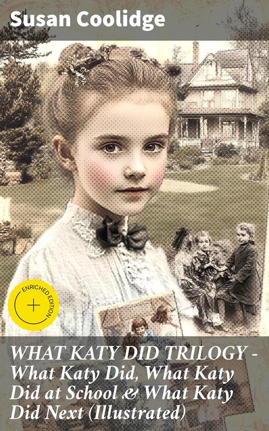 WHAT KATY DID TRILOGY – What Katy Did, What Katy Did at School & What Katy Did Next (Illustrated) - Susan Coolidge,Crispin Hargrove,Good Press - ebook