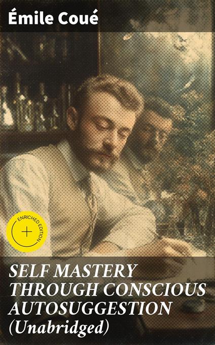 SELF MASTERY THROUGH CONSCIOUS AUTOSUGGESTION (Unabridged)
