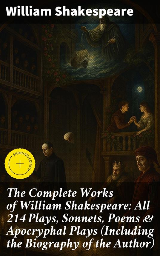 The Complete Works of William Shakespeare: All 214 Plays, Sonnets, Poems & Apocryphal Plays (Including the Biography of the Author)