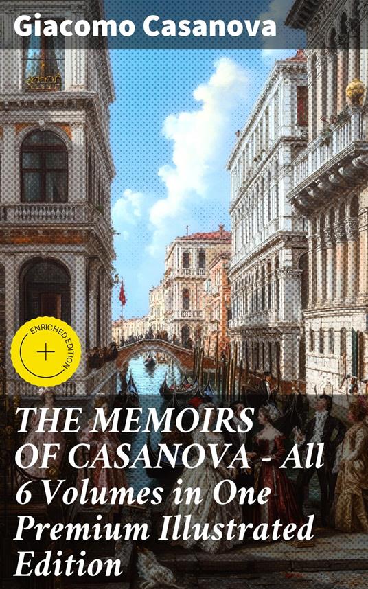 THE MEMOIRS OF CASANOVA - All 6 Volumes in One Premium Illustrated Edition